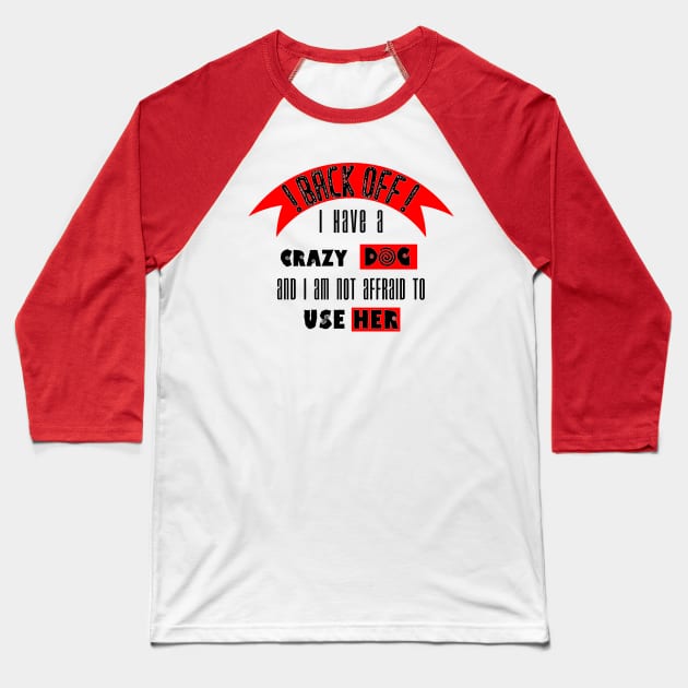 Back off i Have a Crazy Dog Baseball T-Shirt by Humais